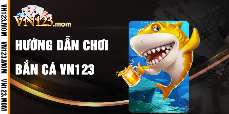Hướng Dẫn Chơi Bắn Cá VN123