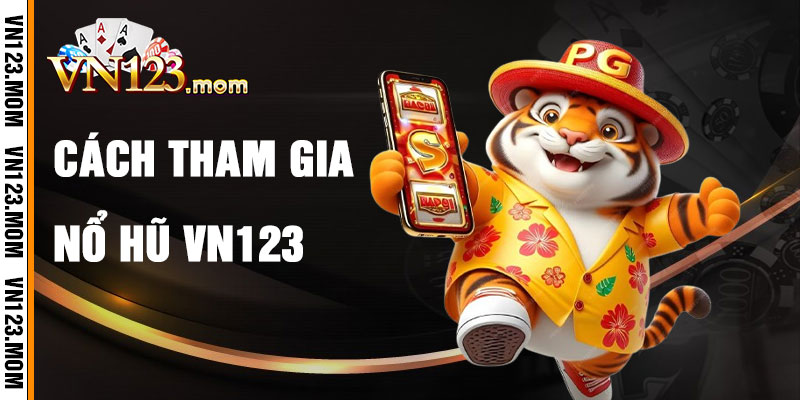 Cách Tham Gia Nổ Hũ VN123