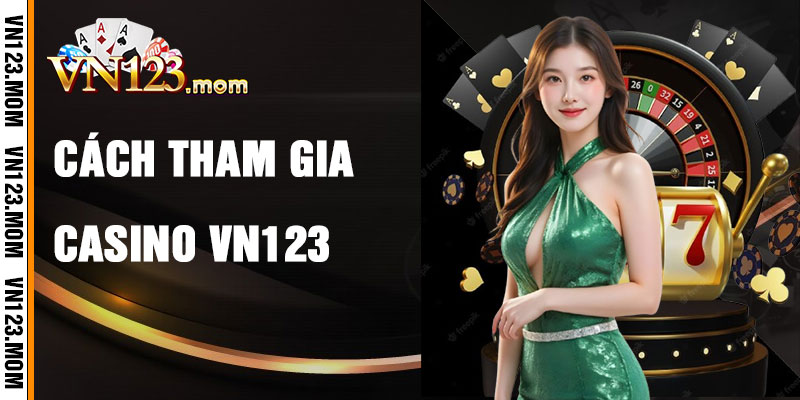 Cách Tham Gia Casino VN123