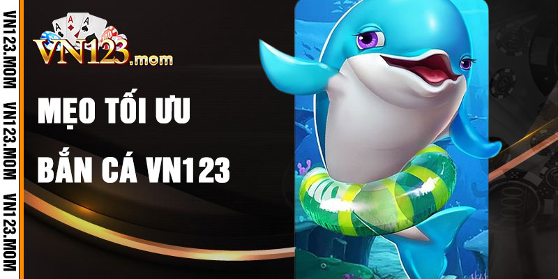 Mẹo Tối Ưu Hóa Trải Nghiệm Bắn Cá VN123