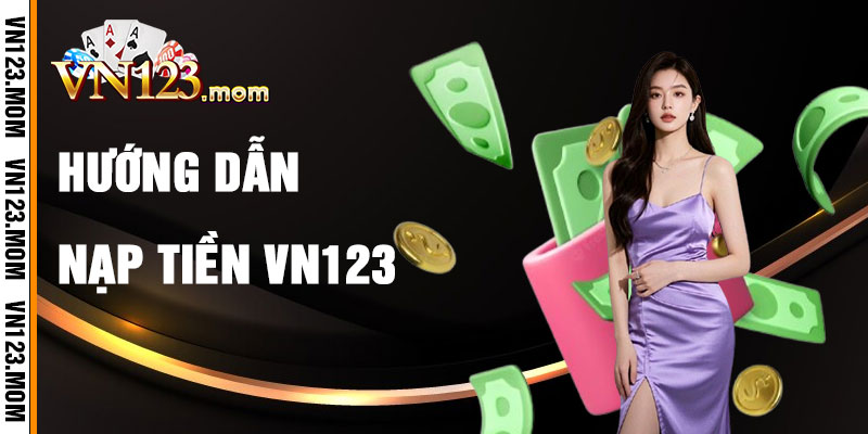 Nạp Tiền VN123 Và Từng Bước Hướng Dẫn