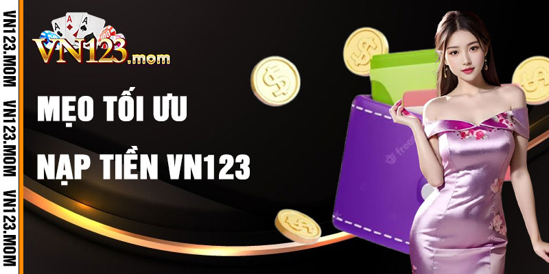 Mẹo Tối Ưu Hóa Nạp Tiền VN123