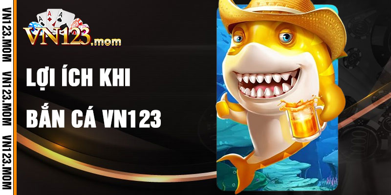 Lợi Ích Khi Chơi Bắn Cá VN123