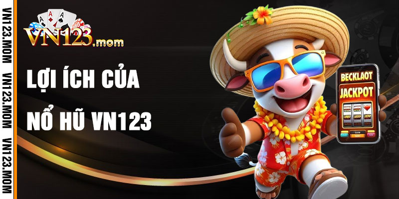 Lợi Ích Khi Chơi Nổ Hũ VN123
