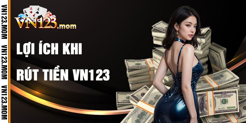 Lợi Ích Khi Rút Tiền VN123