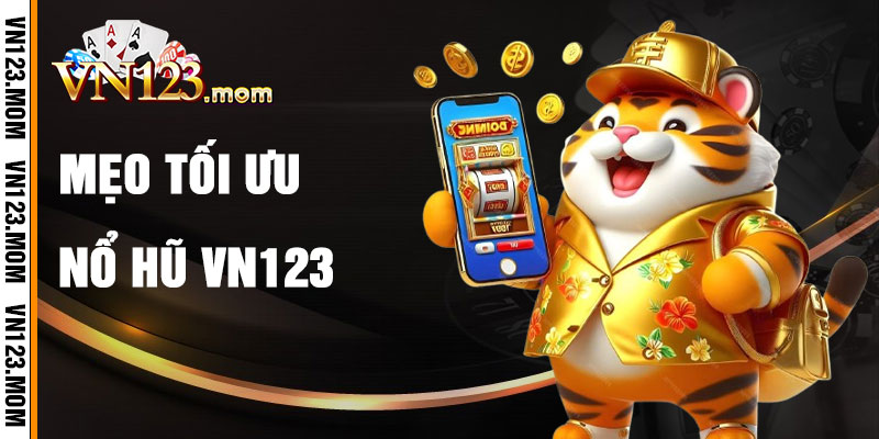 Mẹo Tối Ưu Hóa Trải Nghiệm Nổ Hũ VN123